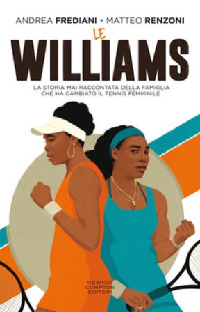 Le Williams. La storia mai raccontata della famiglia che ha cambiato il tennis femminile Andrea Frediani