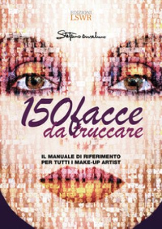 150 facce da truccare. Il manuale di riferimento per tutti i make-up artist Stefano Anselmo