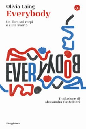 Everybody. Un libro sui corpi e sulla libertà Olivia Laing