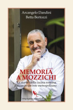 Memoria a mozzichi. Le ricette della cucina romana secondo un oste metropolitano Arcangelo Dandini