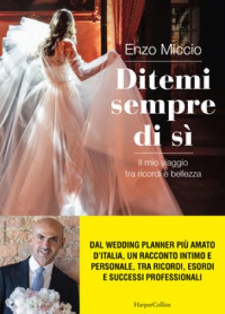 Ditemi sempre di sì. Il mio viaggio tra ricordi e bellezza Enzo Miccio