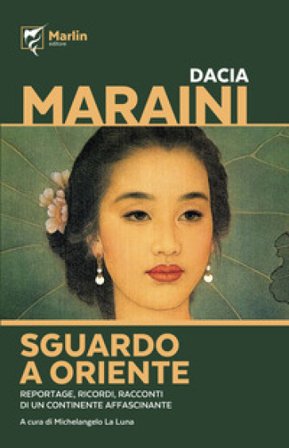Sguardo a Oriente. Reportage, ricordi, racconti di un continente affascinante Dacia Maraini