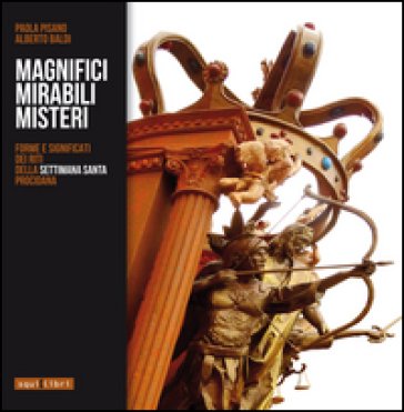 Magnifici mirabili misteri. Forme e significati dei riti della settimana santa procidana Paola Pisano