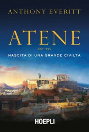 Atene. Nascita di una grande civiltà Anthony Everitt