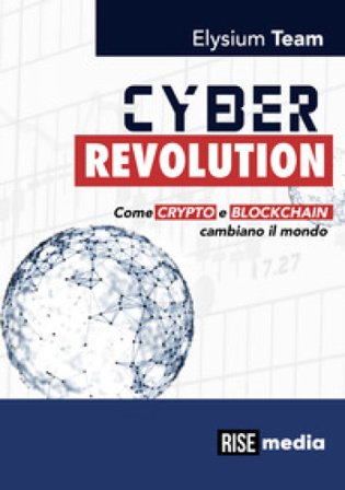 Cyber revolution. Come Crypto e Blockchain cambiano il mondo. Ediz. bilingue Elysium Team