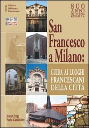 San Francesco a Milano. Guida ai luoghi francescani della città. Con cartina Rosa Giorgi