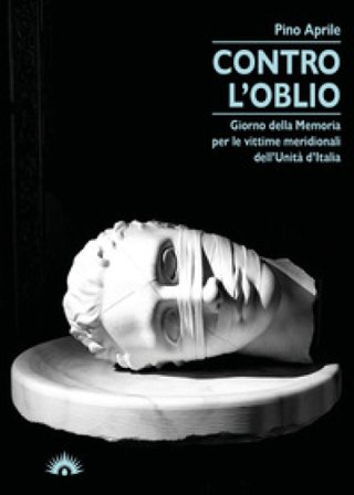 Contro l'oblio. Giorno della memoria per le vittime meridionali dell'Unità d'Italia Pino Aprile