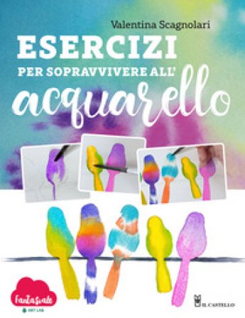Esercizi per sopravvivere all'acquarello. Dalla teoria alla pratica con Fantasvale Art Lab Valentina Scagnolari