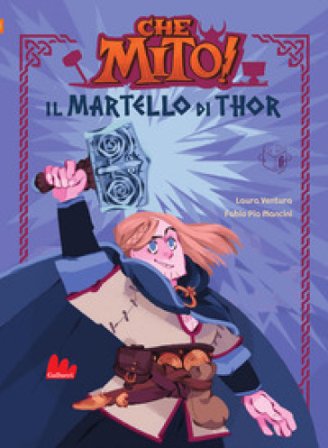 Il martello di Thor. Che mito! Ediz. a colori Laura Ventura