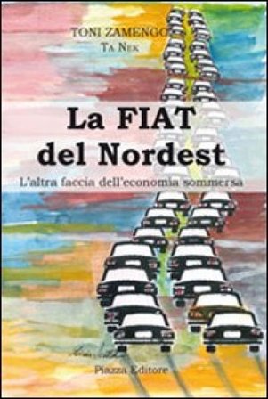 La Fiat del nordest. L'altra faccia dell'economia sommersa Toni Zamengo