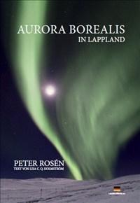 Aurora Borealis in Lappland - Bok av Peter Rosén & Lisa C. Q. Holmström - Inbunden