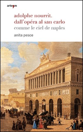 Adolphe Nourrit. Dall'Opéra al San Carlo. Comme le ciel de Naples Anita Pesce