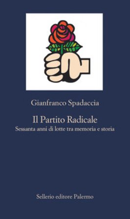 Il Partito Radicale. Sessanta anni di lotte tra memoria e storia Gianfranco Spadaccia