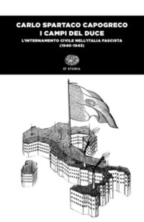 I campi del Duce. L'internamento civile nell'Italia fascista (1940-1943) Carlo Spartaco Capogreco
