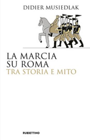 La marcia su Roma tra storia e mito Didier Musiedlak