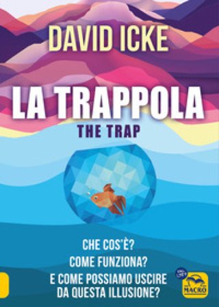 La trappola-The trap. Che cos'è? Come funziona? E come possiamo uscire da questa illusione? David Icke
