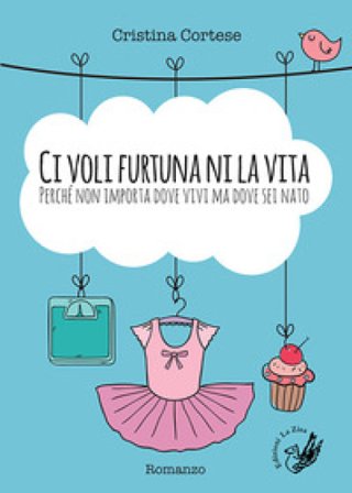 Ci voli furtuna ni la vita. Perché non importa dove vivi ma dove sei nato Cristina Cortese