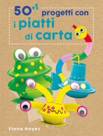 50+1 progetti con i piatti di carta. Ediz. a colori Fiona Hayes