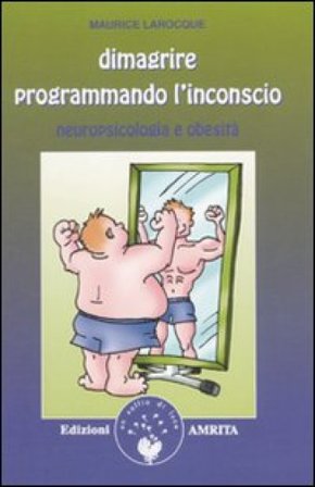 Dimagrire programmando l'inconscio. Neuropsicologia e obesità Maurice Larocque