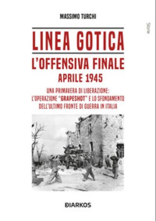 Linea Gotica. L'offensiva finale. Aprile 1945 Massimo Turchi