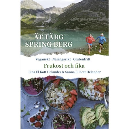 Ät färg spring berg : Frukost & Fika, veganskt, näringsrikt, glutenfritt (inbunden)