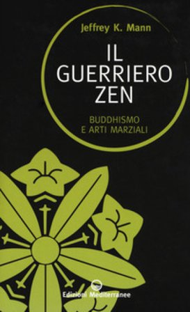 Il guerriero zen. Buddhismo e arti marziali Jeffrey K. Mann