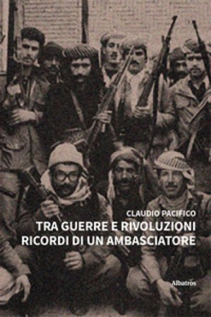 Tra guerre e rivoluzioni. Ricordi di un ambasciatore Claudio Pacifico