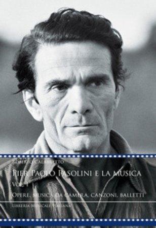 Pier Paolo Pasolini e la musica. Vol. 1: Opere, musica da camera, canzoni, balletti Roberto Calabretto