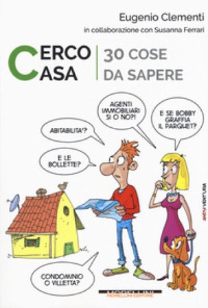 Cerco casa. 30 cose da sapere Eugenio Clementi