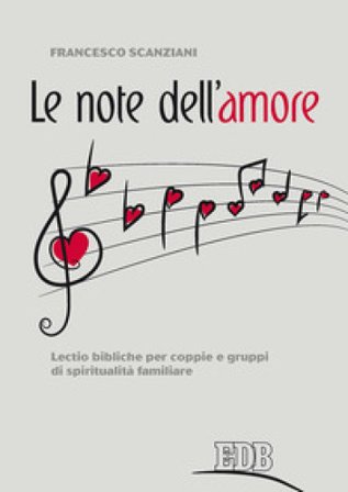 Le note dell'amore. Lectio bibliche per coppie e gruppi di spiritualità familiare Francesco Scanziani
