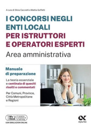 I concorsi negli enti locali per istruttori e operatori esperti. Area amministrativa. Manuale di preparazione. Edizione 2025/2026. Per concorsi 