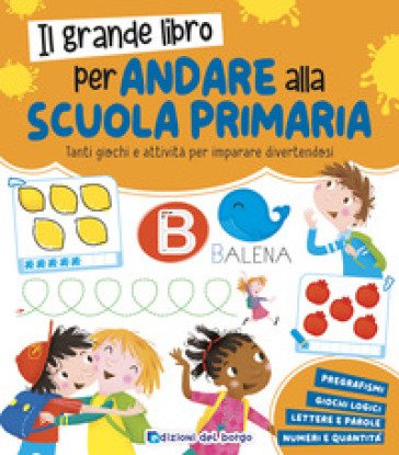 Il grande libro per andare alla primaria. Grandi libri per imparare. Ediz. a colori Roberta Fanti