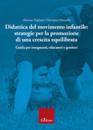 Didattica del movimento infantile: strategie per la promozione di una crescita equilibrata. Guida per insegnanti, educatori e genitori Arianna 