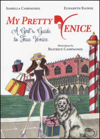 My pretty Venice. A girl's guide to true Venice Isabella Campagnol