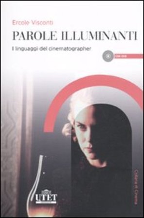 Parole illuminanti. I linguaggi del cinematographer. Con DVD Ercole Visconti