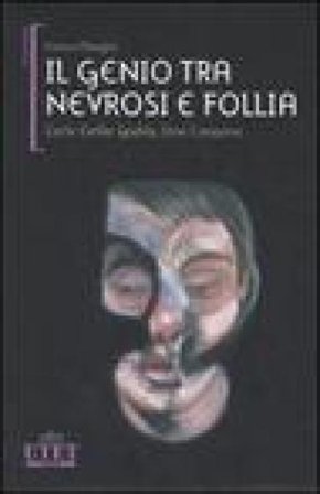 Il genio tra nevrosi e follia. Carlo Emilio Gadda, Dino Campana Franco Mongini