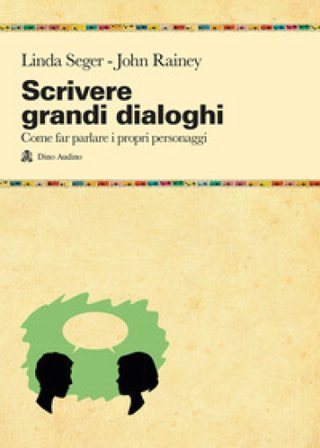 Scrivere grandi dialoghi. Come far parlare i propri personaggi Linda Seger