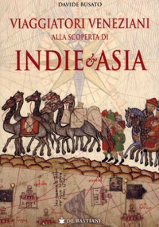 Viaggiatori veneziani alla scoperta di Indie e Asia Davide Busato