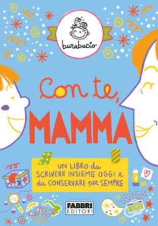 Con te, mamma. Un libro da scrivere insieme oggi e da conservare per sempre. Ediz. a colori Burabacio