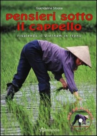 Pensieri sotto il cappello risalendo il Vietnam in treno. Con CD Audio Guendalina Sibona