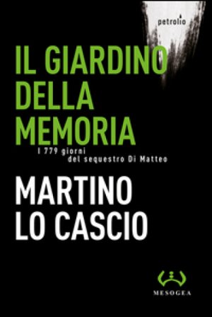 Il giardino della memoria. I 779 giorni del sequestro Di Matteo Martino Lo Cascio