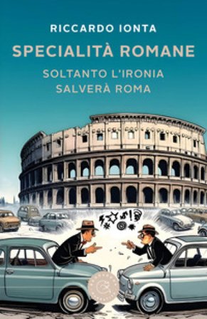 Specialità romane. Soltanto l'ironia salverà Roma Riccardo Ionta