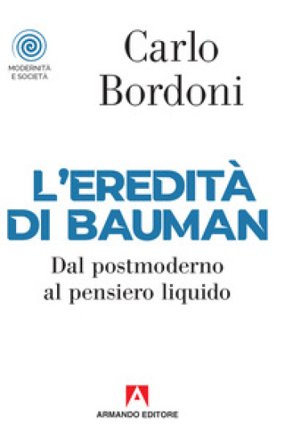 L'eredità di Bauman. Dal postmoderno al pensiero liquido Carlo Bordoni