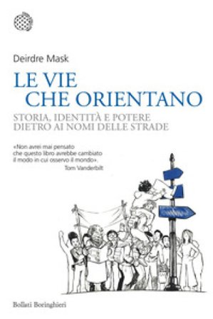 Le vie che orientano. Storia, identità e potere dietro ai nomi delle strade Deirdre Mask