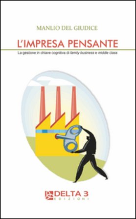 L'impresa pensante. La gestione in chiave cognitiva di familly business e middle class Manlio Del Giudice