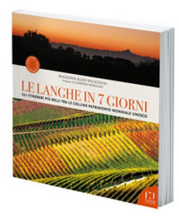 Le Langhe in 7 giorni. Gli itinerari più belli tra le colline Patrimonio Mondiale UNESCO Rosalinde Klein Woolthuis