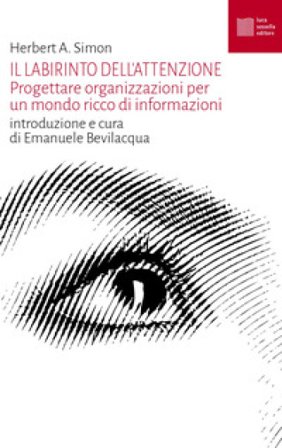 Il labirinto dell'attenzione. Progettare organizzazioni per un mondo ricco di informazioni Herbert A. Simon