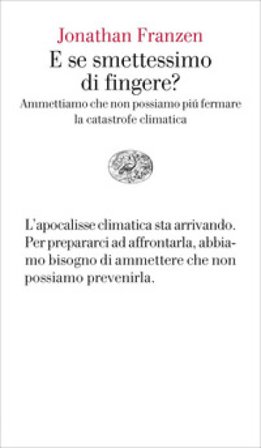E se smettessimo di fingere? Ammettiamo che non possiamo più fermare la catastrofe climatica Jonathan Franzen