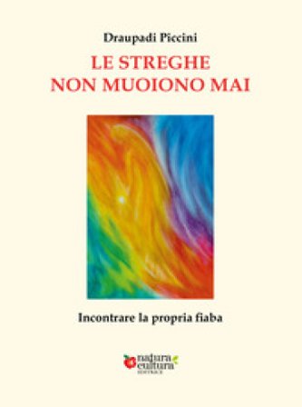 Le streghe non muoiono mai. Incontrare la propria fiaba Draupadi Piccini