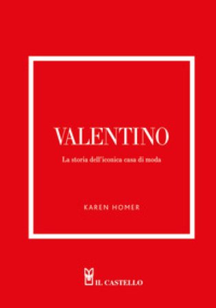 Valentino. La storia dell'iconica casa di moda Karen Homer